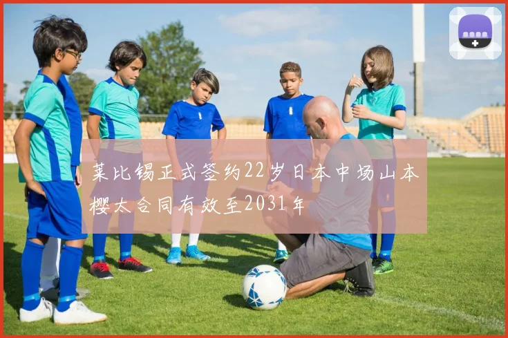 莱比锡正式签约22岁日本中场山本樱太合同有效至2031年
