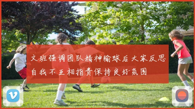 文班强调团队精神输球后大家反思自我不互相指责保持良好氛围
