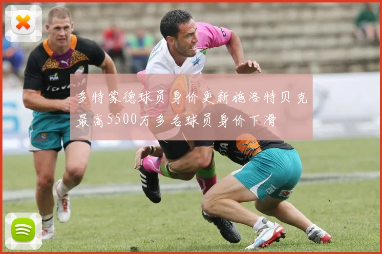 多特蒙德球员身价更新施洛特贝克最高5500万多名球员身价下滑