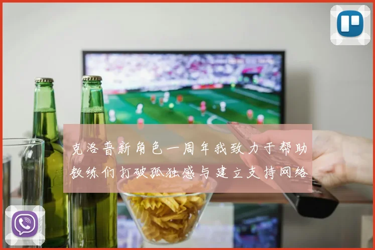 克洛普新角色一周年我致力于帮助教练们打破孤独感与建立支持网络